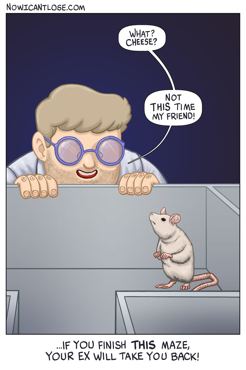 Despite all my rage I am still just a rat in a maze.